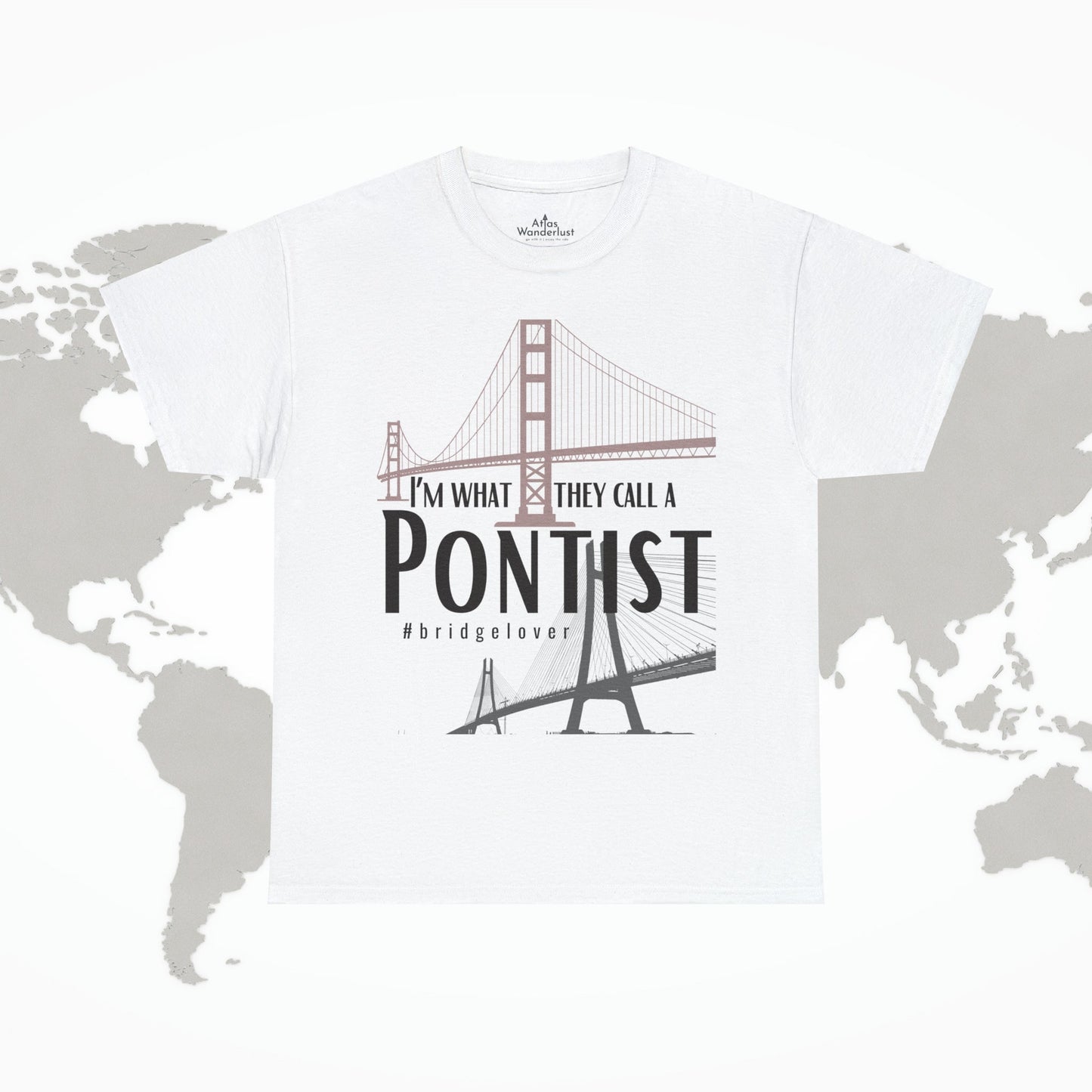I’m What They Call a Pontist T-Shirt, Bridge Lover's Tee Atlas Wanderlust