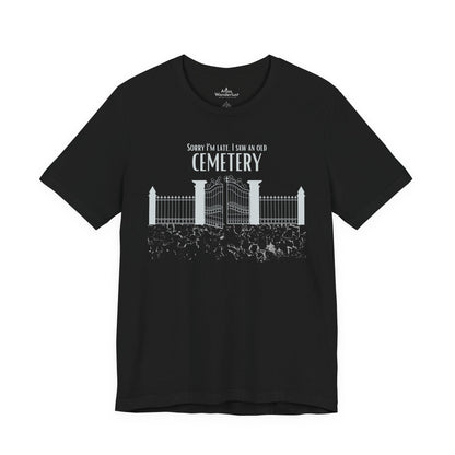 Cemetery Tee, Sorry I am Late. I saw a Cemetery Unisex Taphaphile T-Shirt Atlas Wanderlust